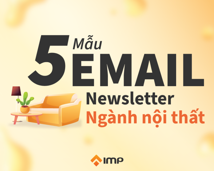 Email Newsletter Là Gì? Tham Khảo 5 Mẫu Email Ngành Nội Thất